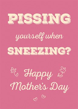 Are they getting that old that they are pissing themselves while sneezing? A Mother's day card designed by Cunning Linguist.