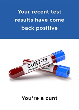 In case it was in any doubt, inform them that they are officially a cunt and sadly there's no cure! Isolation inspired design by Cunning Linguist.