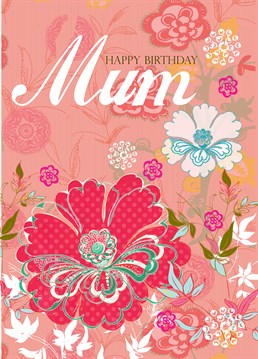 Floral Birthday Mum. Birthday Card For Mums by Laura Darrington. Help your mum have an amazing birthday with this beautifully designed card.