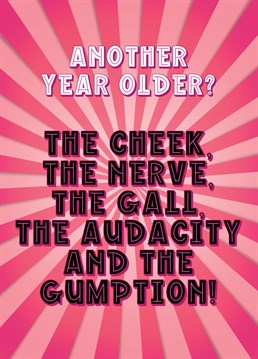 Getting older is such a drag! Send your loved ones this sickening RuPaul's Drag Race inspired birthday card! And if you don't? - The cheek, the nerve, the gall, the audacity and the gumption!
