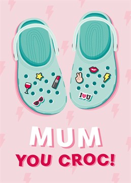 Send your Croc-wearing Mum this cute and funny birthday/Mother's Day card to let her know how much she means to you!