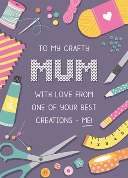 Compliment your Mum by telling her you are one of her best creations, with this cute and funny crafty-themed card!