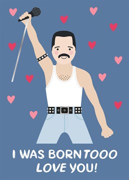 Tell someone special you were 'born tooo love' them with this cute and funny Freddie Mercury Anniversary card!