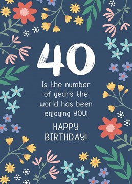 Give some heartfelt wishes to a friend or family member on their 40th Birthday with this floral milestone card!