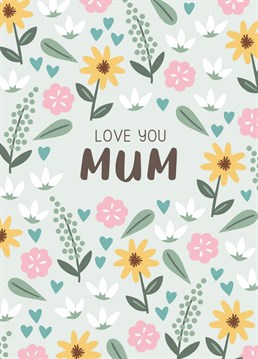 Send your Mum some heartfelt Mother's Day/Birthday wishes with this cute floral card