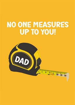 No One Measures Up To You Dad Fathers Day Card. Make them smile with this Funny Father's Day card.