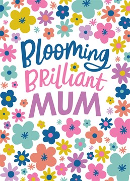 If Mum's were flowers I'd pick you! Send a Blooming Brilliant Mum this card full of florals this mother's day or birthday. Designed by Dotty Black.