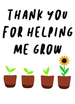 Give this card as a thank you to your favourite teacher who has helped you grow as a student and a person throughout the school year