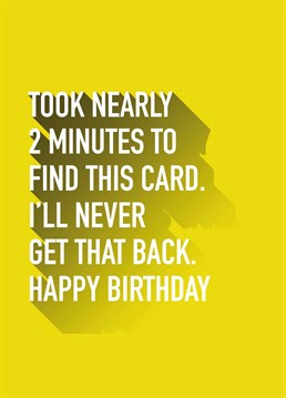 Them 2 minutes could have been used for much more important things like scrolling through social media or sleeping. A birthday card designed by Do Something David.