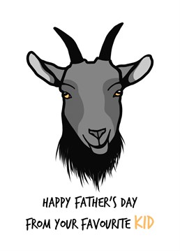 Send this funny goat Father's Day card to your Dad for Father's Day. After all, you are their favourite kid!