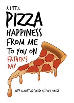 Send your Dad a Little Pizza Happiness with this cheesy Father's Day card.