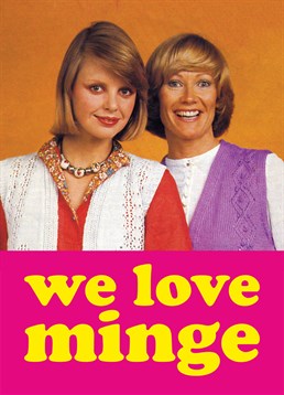 We Love Minge, by Dean Morris Cards. The haircuts may be atrocious but this card definitely says what needs to be said. Say happy Valentine's to your minge-loving partner-in-crime.