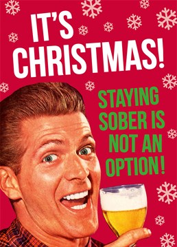 Alcohol goes in fun comes out! Send this Dean Morris card to someone who's definitely not staying sober this Christmas.