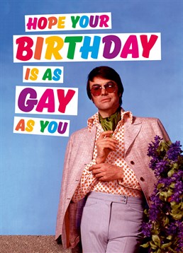 Send this card by Dean Morris to someone who's as gay as their birthday.