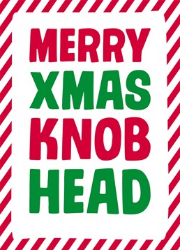 Say Merry Christmas to your favourite knobhead with this card by Dean Morris.