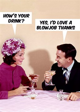 Selective hearing is a common trait in the male species. You say drink, he hears blow job. This Dean Morris Birthday card is perfect for any occasion.
