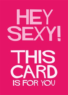 Yes, you - the sexy one! Dean Morris provides the Anniversary card to get your target's attention, whatever the occasion.