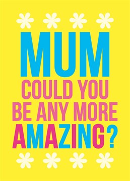 No, she couldn't. Let the compliments overflow this Mother's Day with this Dean Morris Birthday card.