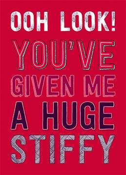 Ooh Look! You've Given Me A Huge Stiffy. Boner alert! Proceed with caution. A great Valentine's or anniversary card by Dean Morris for your girlfriend or wife. Send one to each to avoid mistakes.