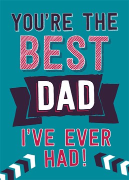 You're The Best Dad I've Ever Had. A great birthday or Father's Day card by Dean Morris for your great Dad. Particularly poignant if your Mum has been married more than once.