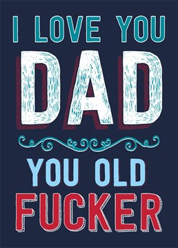 I Love You Dad, You Old Fucker. A heart-warming, if rude, birthday or Father's Day card by Dean Morris for your beloved ageing daddy. He does already know that word, doesn't he?