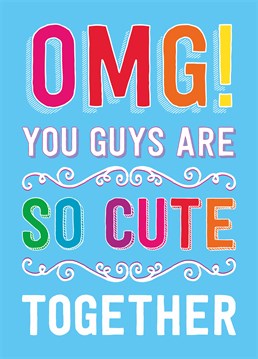 OMG! You Guys Are So Cute Together. A fantastically bright Dean Morris card for the happy couple, especially if you're ambivalent about them. Perfect for an engagement wedding or anniversary.