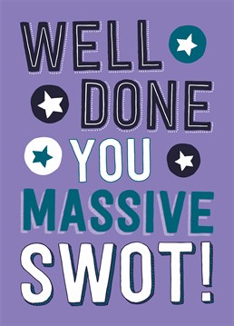 Well Done, You Massive Swot. The fantastic Dean Morris card for a friend or family member who has just passed their exams: eleven plus, GCSEs, graduation or driving test - covers it all.