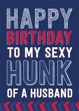 Happy Birthday To My Sexy Hunk Of A Husband. A great Dean Morris birthday card for the eye candy on your arm. A brilliant card for your other half.