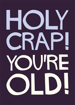 Holy Crap! You're Old! There's no other way to say it: they're getting really old. Let Dean Morris help you blurt it out quickly.