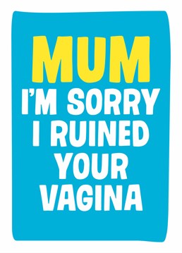 Now is a good time to apologise for ruining Mum's Vagina. Oh, and wish her a happy Mother's Day with this Dean Morris card while you're at it!