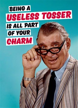 At least they have some charm! Let them know what a useless tosser they are with this hilarious birthday card by Dean Morris.