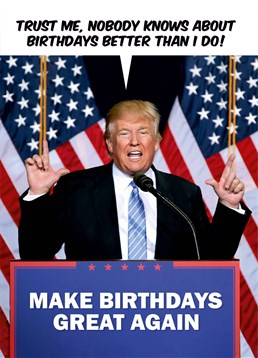As soon as someone says trust me, you know you shouldn't ever trust them! Know someone who can't stand The Donald? Then send them this Trump inspired birthday card by Dean Morris.
