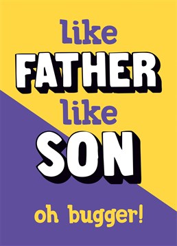Like Father Like Son. It's a dark day indeed when you realise you've become your father, but I'm sure he'll be chuffed. Father's Day design by Dean Morris. This yellow Father's Day card says Like Father Like Son.