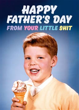 Happy Father's Day From Your Little Shit. Attempt to make up for being an annoying little shit every other day of the year and give him a laugh with this Dean Morris Father's Day card. This blue Father's Day card says From Your Little Shit and has a drawing of a retro little boy.