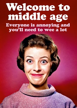 Here's a funny card to welcome her into the world of middle aged life.