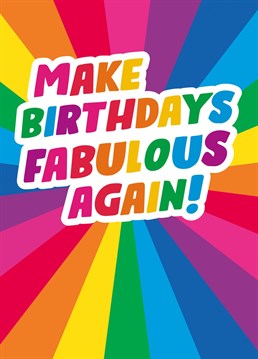 Here's a loud and proud birthday card with the sole intention of making birthdays fabulous again.