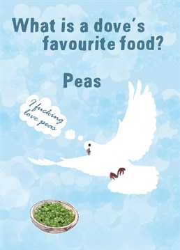 All dove's care about is world peas. Spread some peas with this hilarious Birthday card from I Do Not Careds.