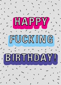 Birthdays don't get happier than this, quite frankly! So, tell it like it is with this funny birthday card by I Do Not Careds.