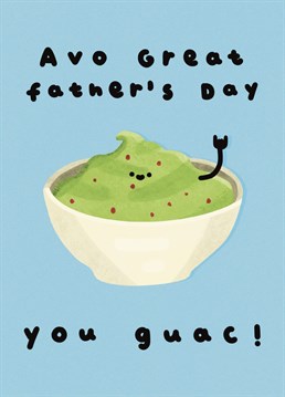 Does you dad totally Guac?   Then let him know this fathers day with this card!