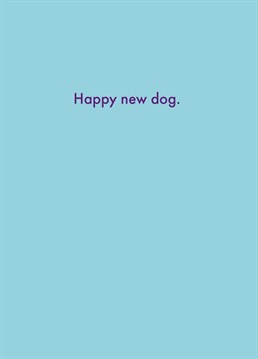 Er, it's a card for people who've got a new dog.