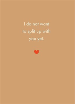 I Do Not Want To Split Up With You Yet. Card. Aaaaah.. Send them this Anniversary and let them know how special they are!