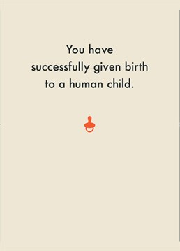 it's quite an achievement to push a human being out of your body, so a card, at the very least, is well-deserved! Say congratulations on their new baby with this silly Deadpan card.