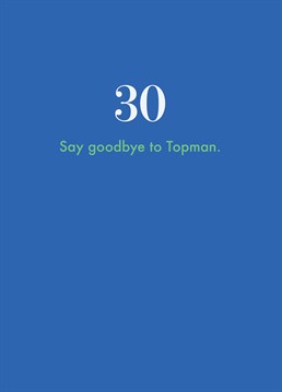 Let's face it, they've been clinging on to Topman and it's time to let go! New decade, new attitude towards M&S. Say happy 30th birthday with this hilarious Deadpan card.
