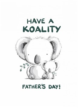 Send all the 'Koality' Dad's this quality Father's Day Card!