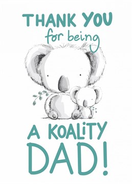 Let all the Dad's know you think they are 'Koality!'