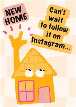 To the ones you know are likely to set up an Instagram account for their new home...Send this cheeky yet hilarious card to congratulate the new home owner - even if they take it too far by making an instagram account.