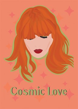 We all need some cosmic love sending our way. Send it with Florence, the red haired beauty. Just beacuse...