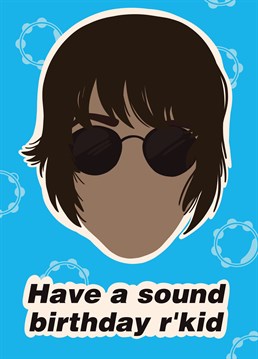 Send a true Oasis Fan this slang-worded card, have a sound birthday r'kid! For the Gallagher fans.