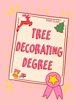 Know someone who has some serious tree decorating skills? Award them with not only a Christmas card but a degree too. Or send to the person behind the poor little tree that needs some TLC.