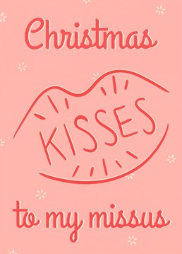 Send some extra Christmas kisses to your gorgeous missus / Mrs. this December.